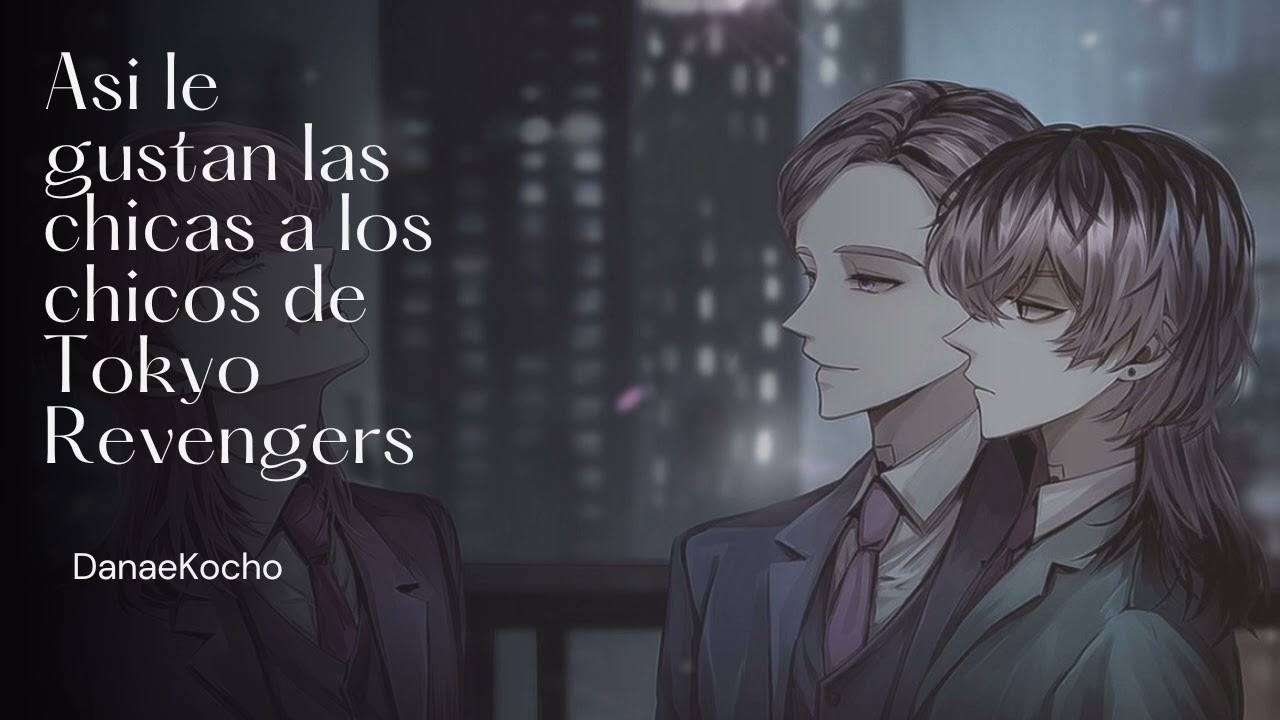 Asi le gustan las chicas a los chicos de Tokyo Revengers parte 2//DanaeKocho