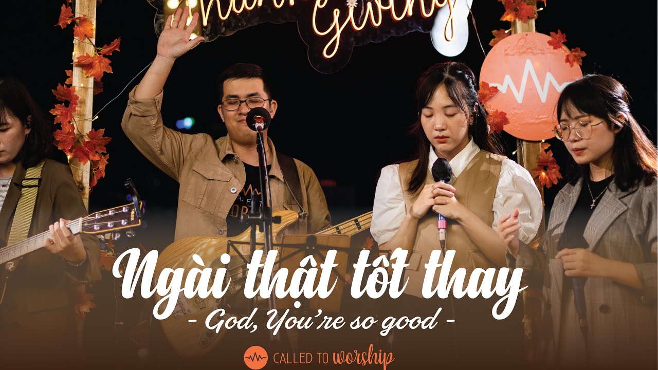 Ngài Thật Tốt Thay || God You're So Good || Called To Worship (live)