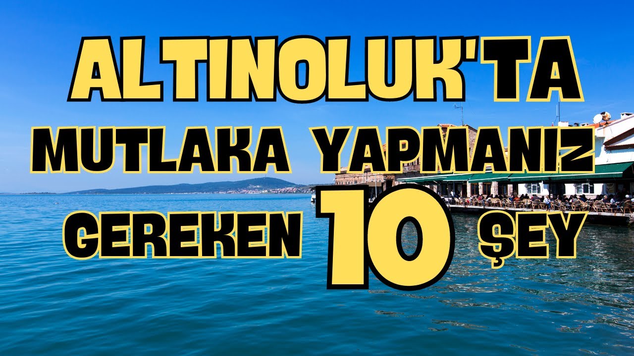 Altınoluk'ta mutlaka yapılması gereken 10 şey!