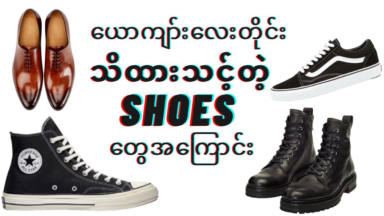 **ယောကျာ်းလေးတိုင်း သိထားသင့်တဲ့ SHOES တွေအကြောင်း,,,D