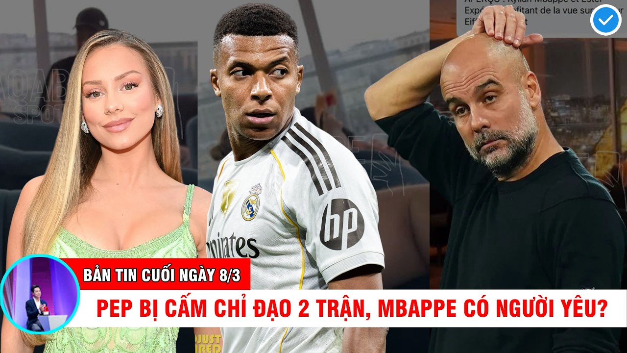 BẢN TIN CUỐI NGÀY 8/3: LƯƠNG THẬT CỦA MESSI GÂY SỐC, PEP BỊ CẤM CHỈ ĐẠO 2 TRẬN, MBAPPE CÓ NGƯỜI YÊU?