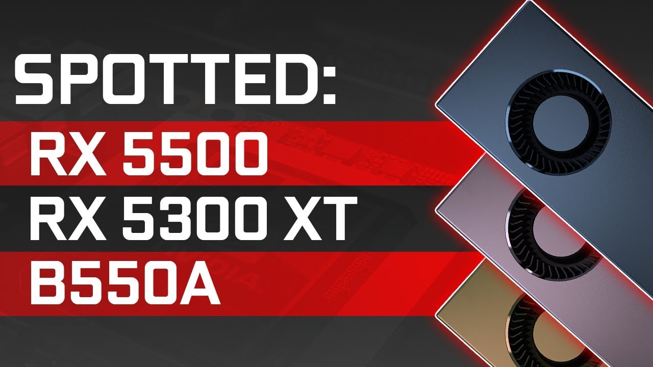 RX 5300 XT and RX 5500 Spotted! B550 Motherboards Coming Sooner Than Expected?!