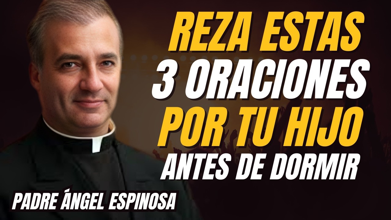 REZA ESTAS 3 ORACIONES POR TU HIJO ANTES DE DORMIR | Padre Ángel Espinosa ||
