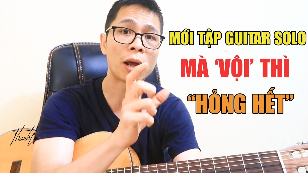 Mới tập Guitar Solo Fingesrtyle thì đừng vội vàng kẻo nản giữa chừng