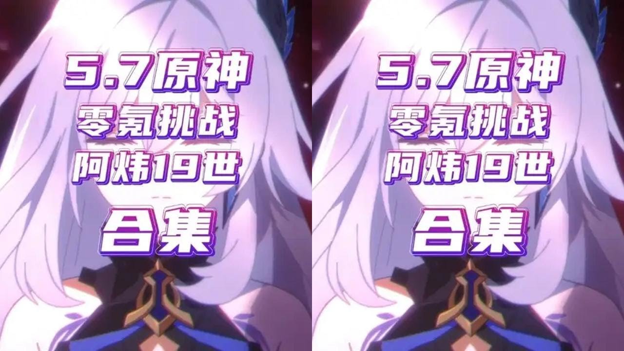 原神5.7零氪深渊挑战阿炜19世，合集纯享版 