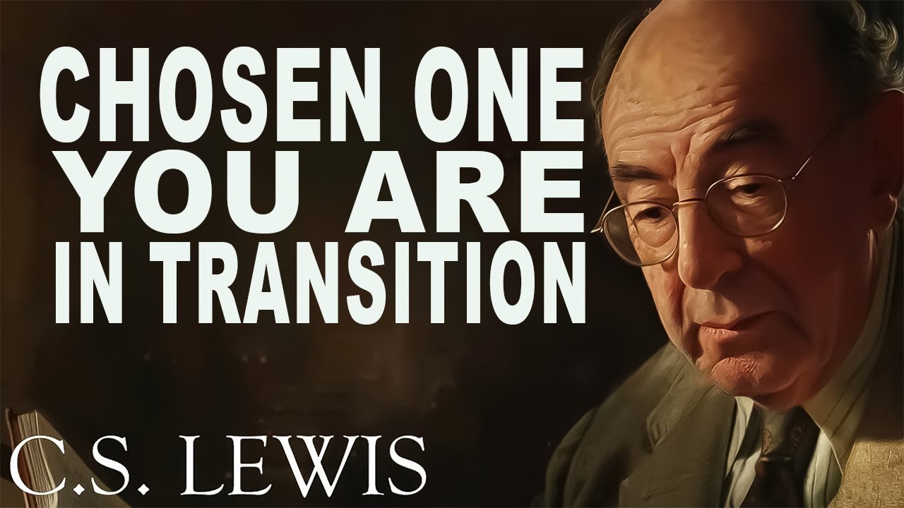 STOP WORRYING! Chosen ones, you are in transition | C.S. Lewis