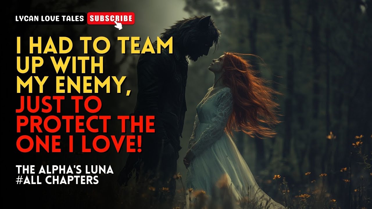I had to team up with my enemy, just to protect the one I love!丨The Alpha's Luna ALL CHAPTERS