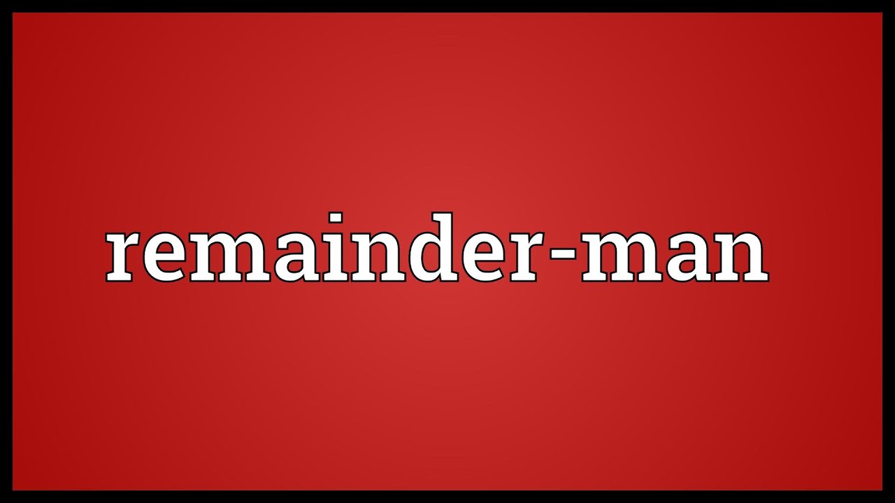 Remainder-man Meaning