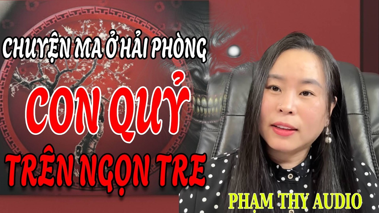 Truyện Ma: CHUYỆN MA Ở HẢI PHÒNG CON QUỶ TRÊN NGỌN TRE | PHẠM THY AUDIO