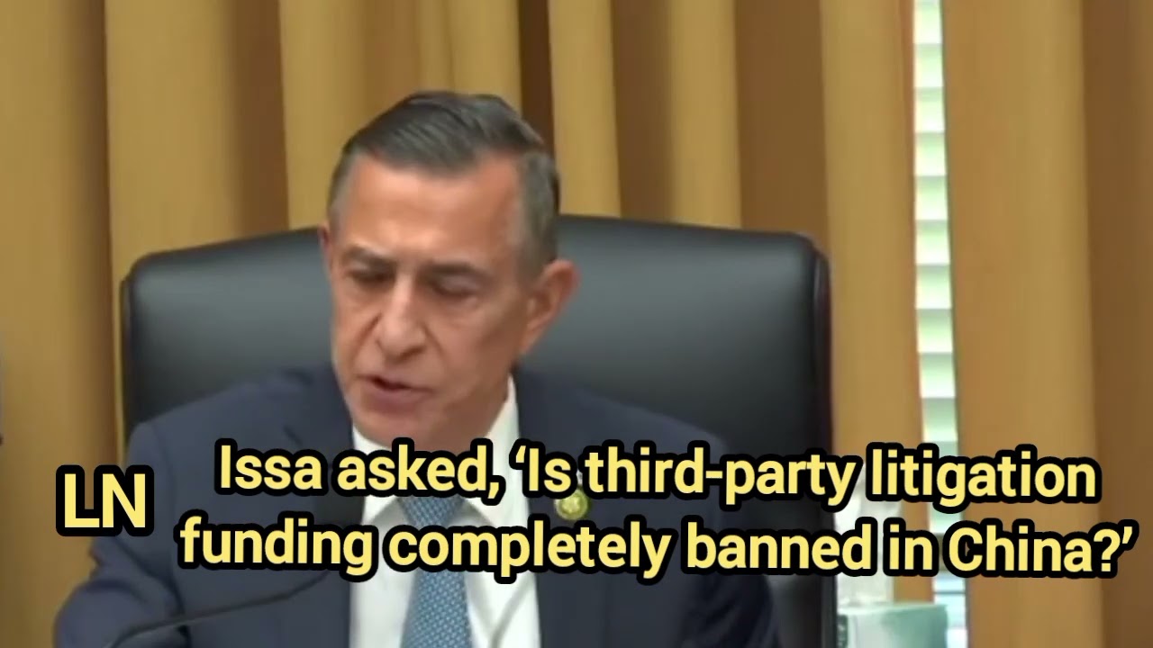 Issa asked, ‘Is third-party litigation funding completely banned in China?’