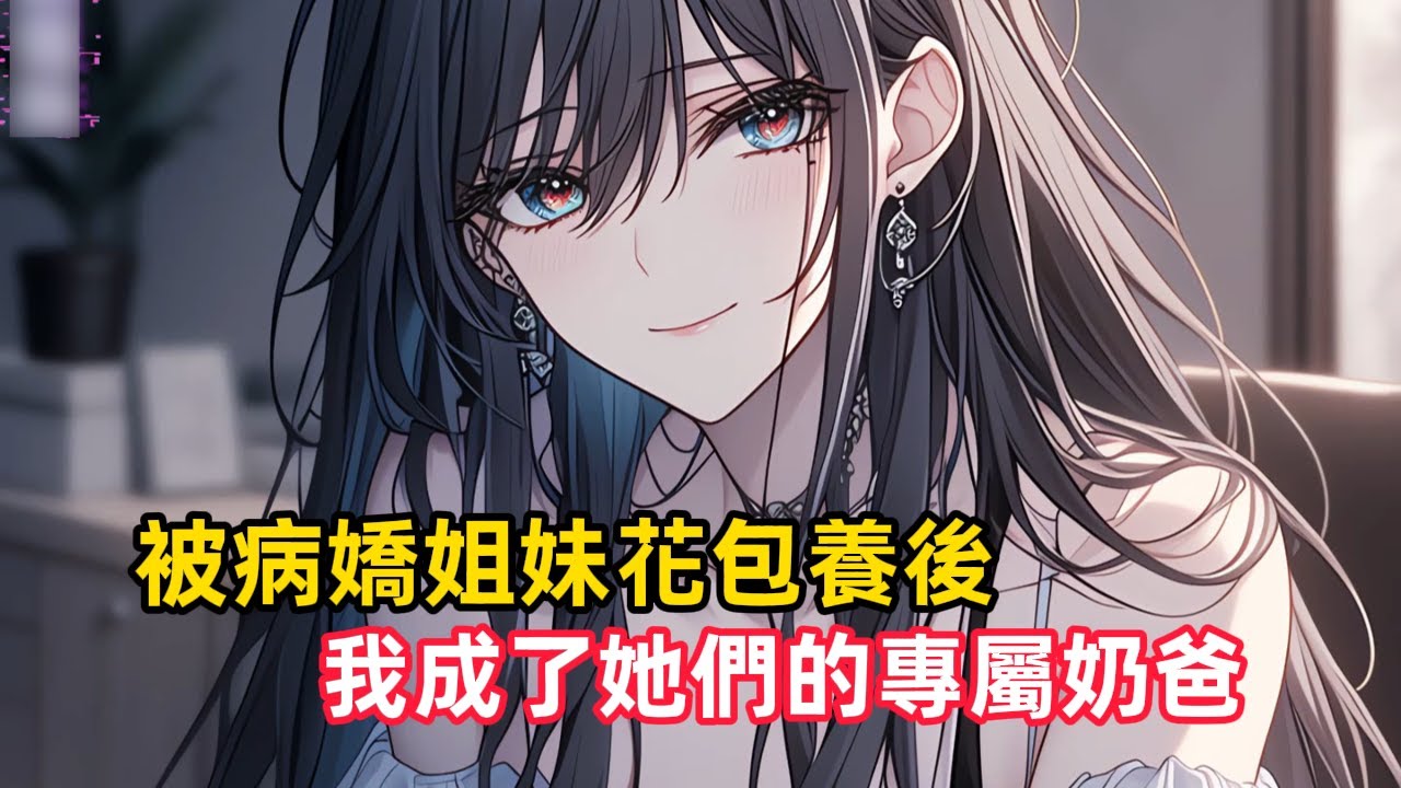 《被病嬌姐妹花包養後，我成了她們的專屬奶爸》小時候隨手救下的文靜姐妹花，竟成了偏執病嬌億萬富豪，為獨佔我的身體，她們用萬億家產買斷我的後半生，還偷偷生下雙胞胎女兒……#漫畫解說