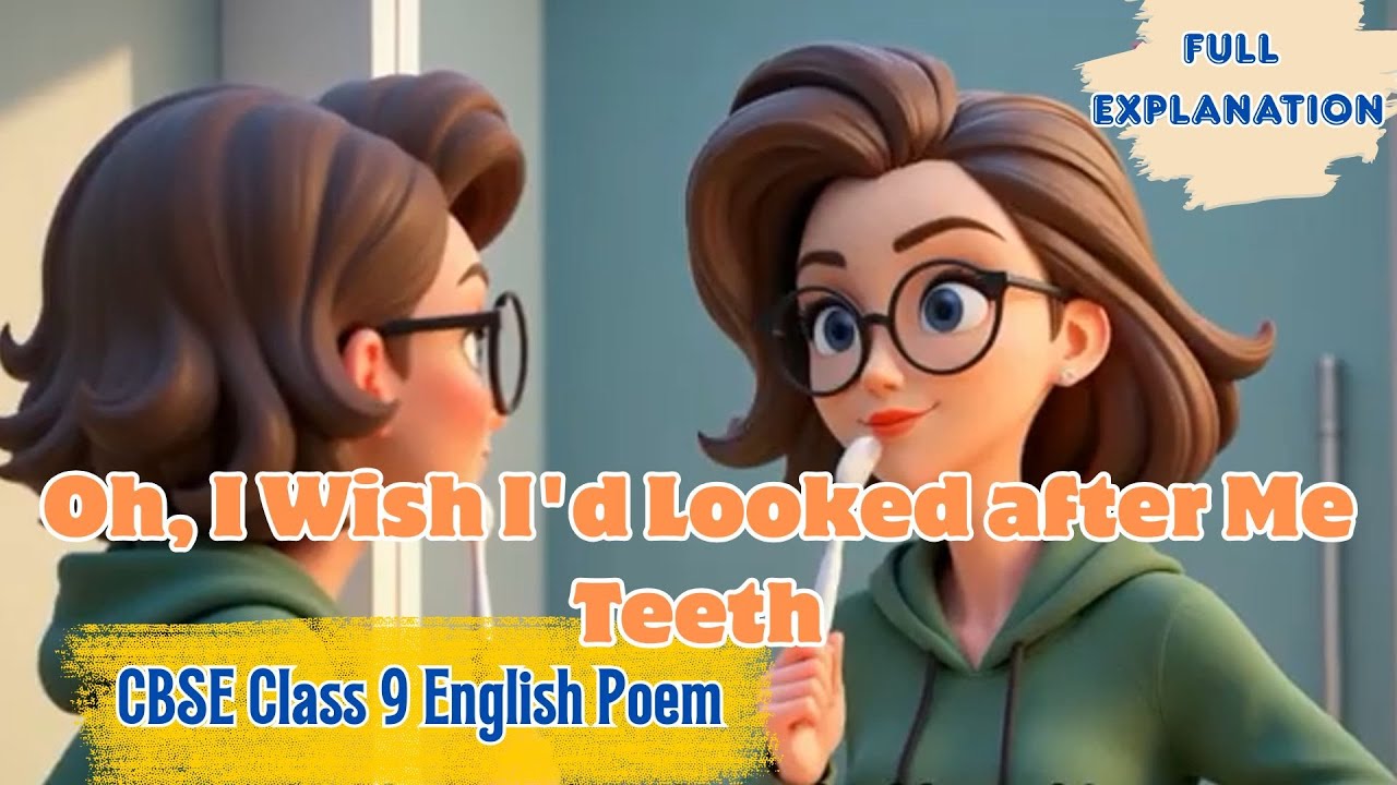 Oh, I Wish I'd Looked after Me Teeth | CBSE Class 9 English Poem | Full Explanation | Animated