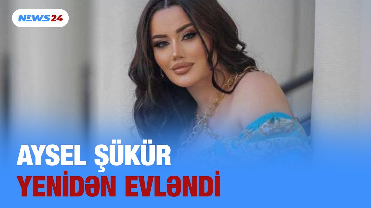 Aysel Ş&uuml;k&uuml;r yenidən ərə GETDİ
