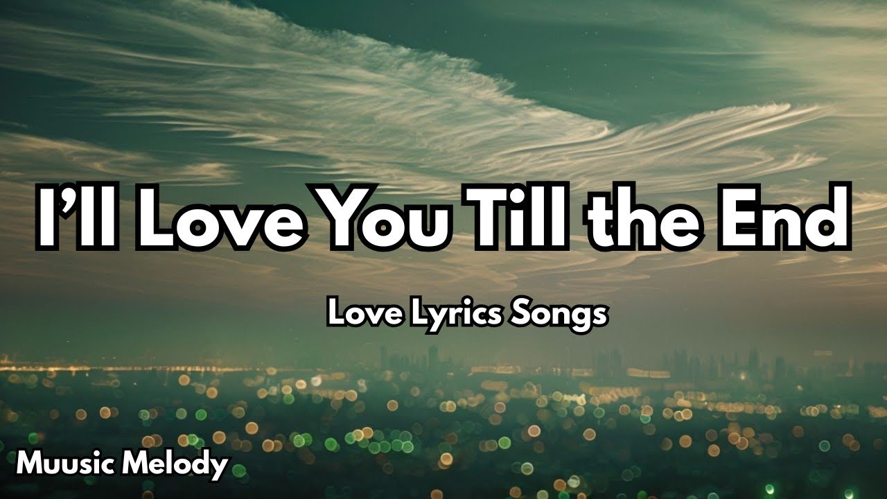 I’ll Love You Till the End💋| English Love Song (Lyrics) | Muusic Melody 2025