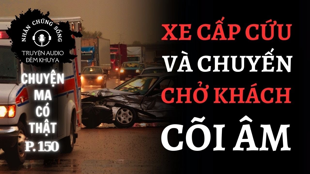 Nhân chứng sống #150: Lái xe cấp cứu - Nghề dễ gặp MA #chuyenma