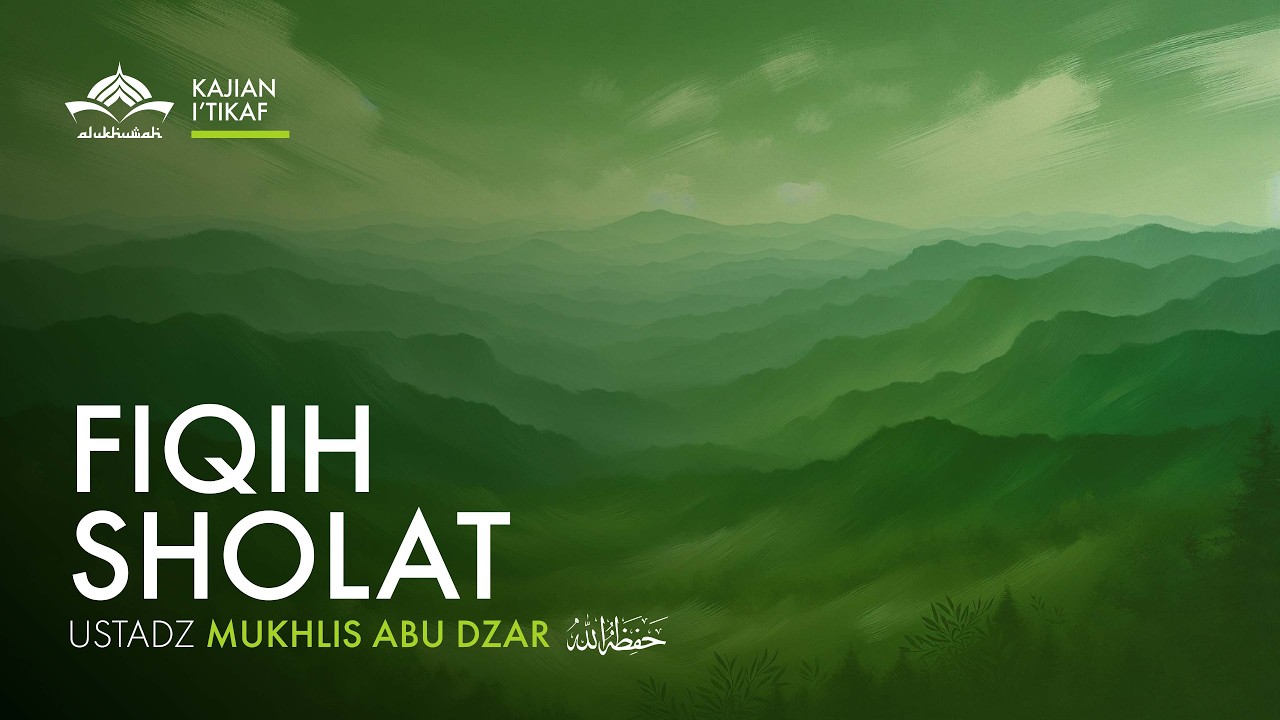 [Kajian I'tikaf] Fiqih Sholat - Ustadz Mukhlis Abu Dzar