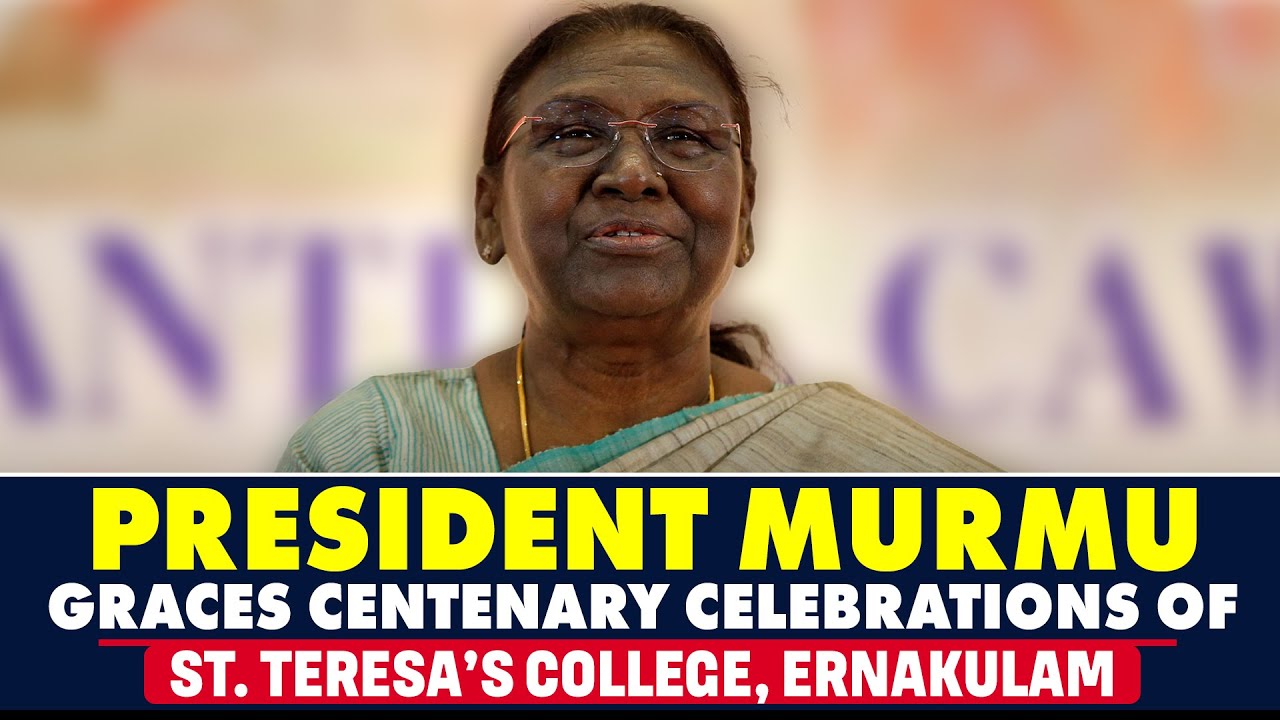 LIVE: President Murmu graces the centenary celebrations of St. Teresa&rsquo;s College, Ernakulam |Kerala