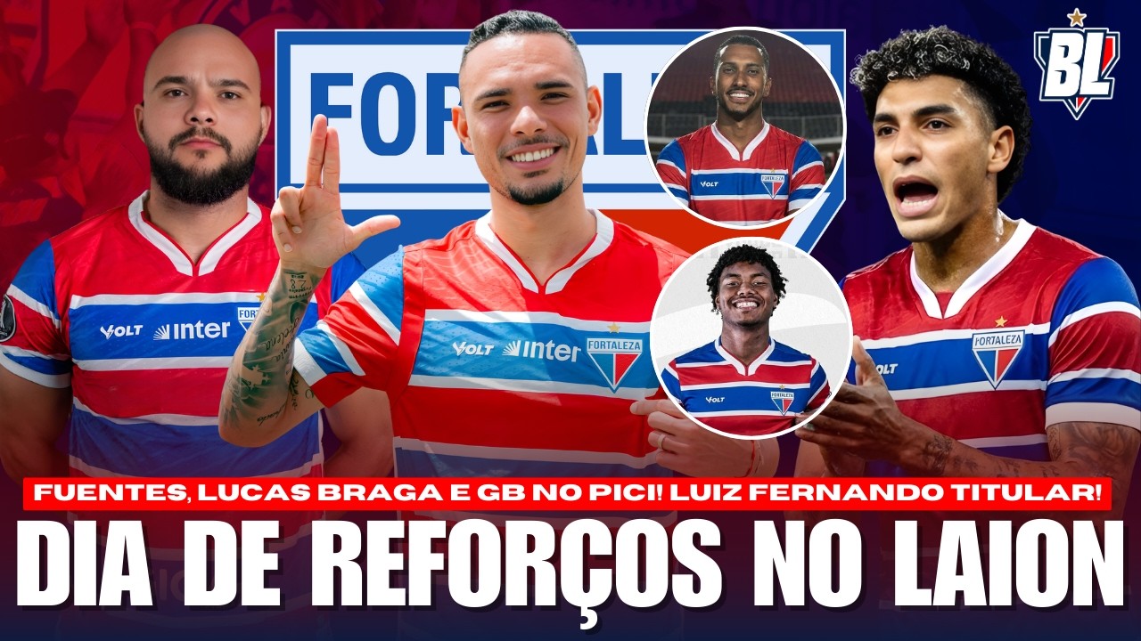 🚨 MAIS REFORÇOS NO FORTALEZA! GB, LUCAS BRAGA E FUENTES: DIA DE ANÚNCIOS! ✅ LUIZ FERNANDO TITULAR