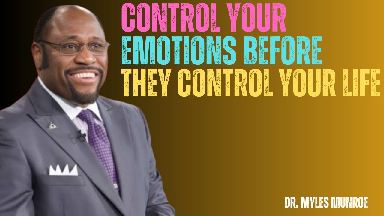 Control Your Emotions Before They Control Your Life | Dr Myles Munroe