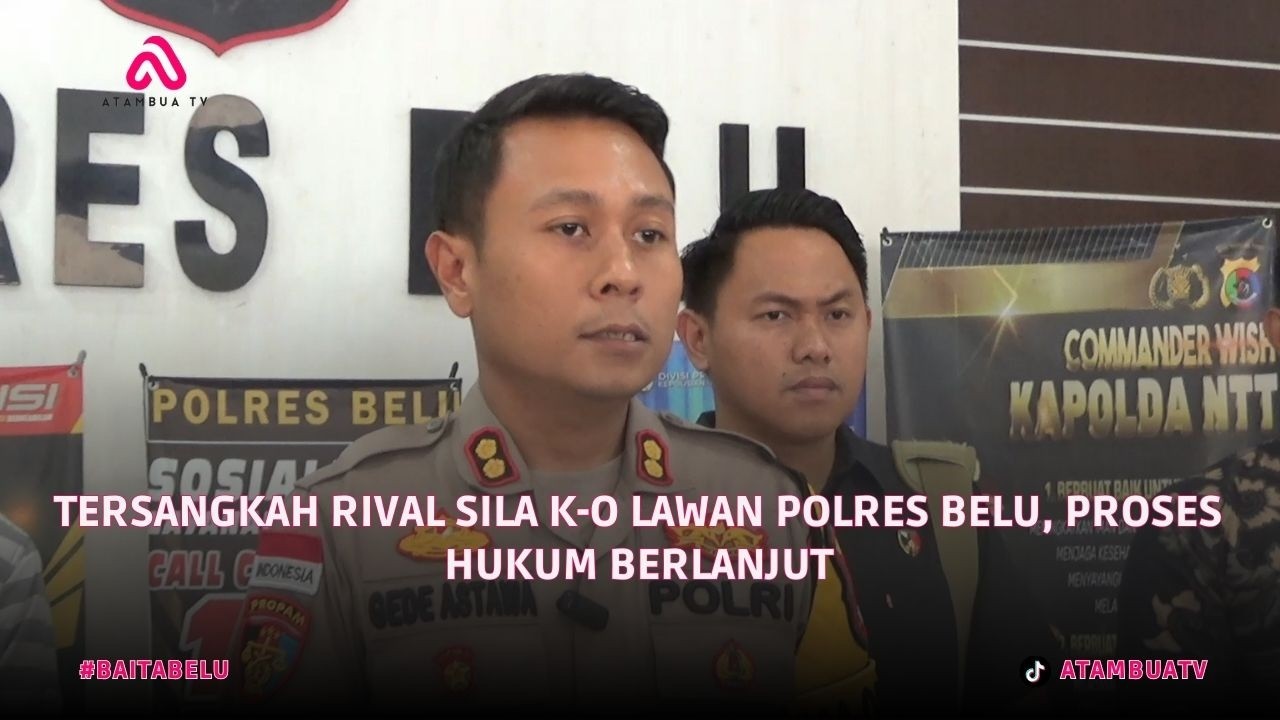 TERSANGKAH RIVAL SILA K O LAWAN POLRES BELU,  PROSES HUKUM BERLANJUT