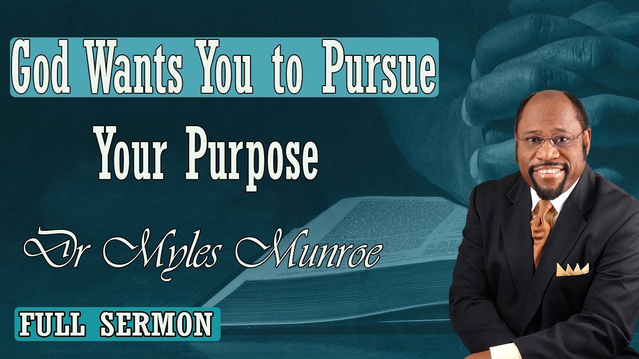 Dr Myles Munroe - God Wants You to Pursue Your Purpose