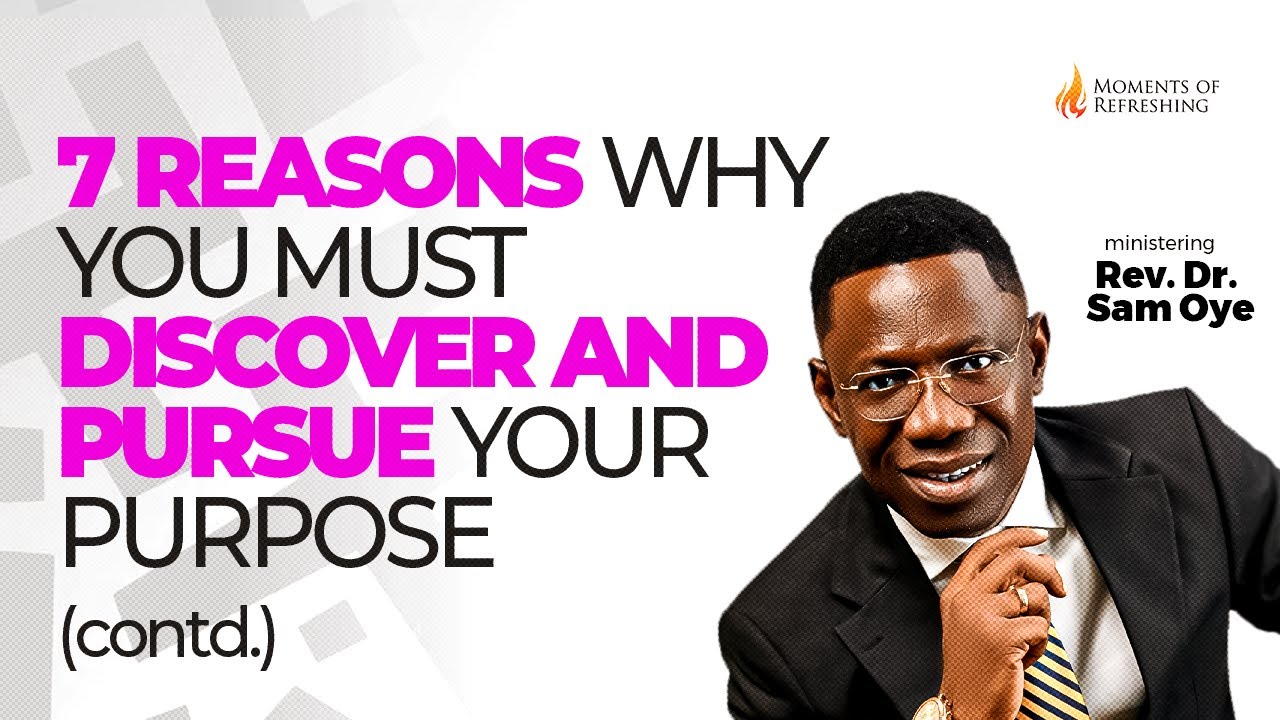 (Part 2) 7 REASONS WHY YOU MUST DISCOVER & PURSUE YOUR PURPOSE | MOMENT OF REFRESHING | REV SAM OYE