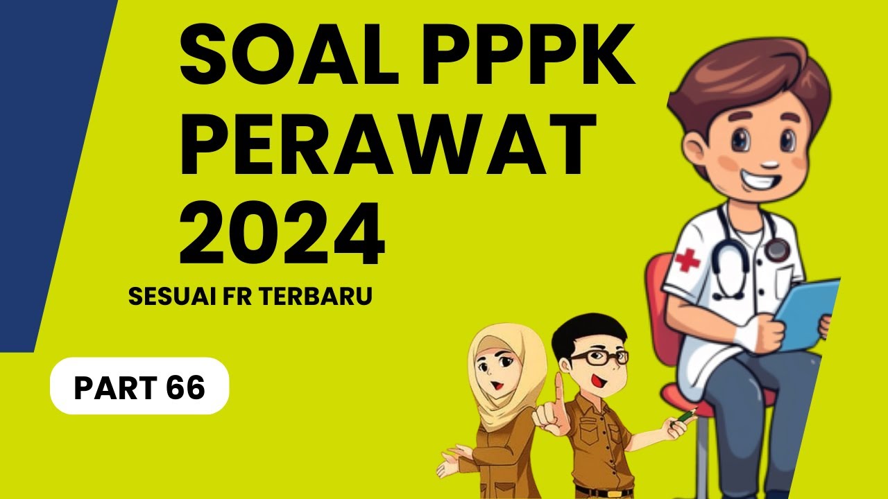 PART 66- SOAL P3K PERAWAT 2024, LENGKAP DENGAN PEMBAHASAN, SESUAI FR TERBARU, SOAL SKB PERAWAT