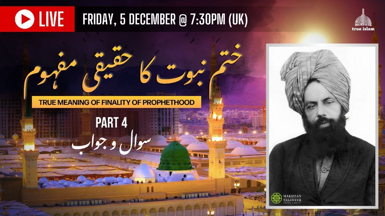 LIVESTREAM: True Meaning of Finality of Prophethood - Part 4