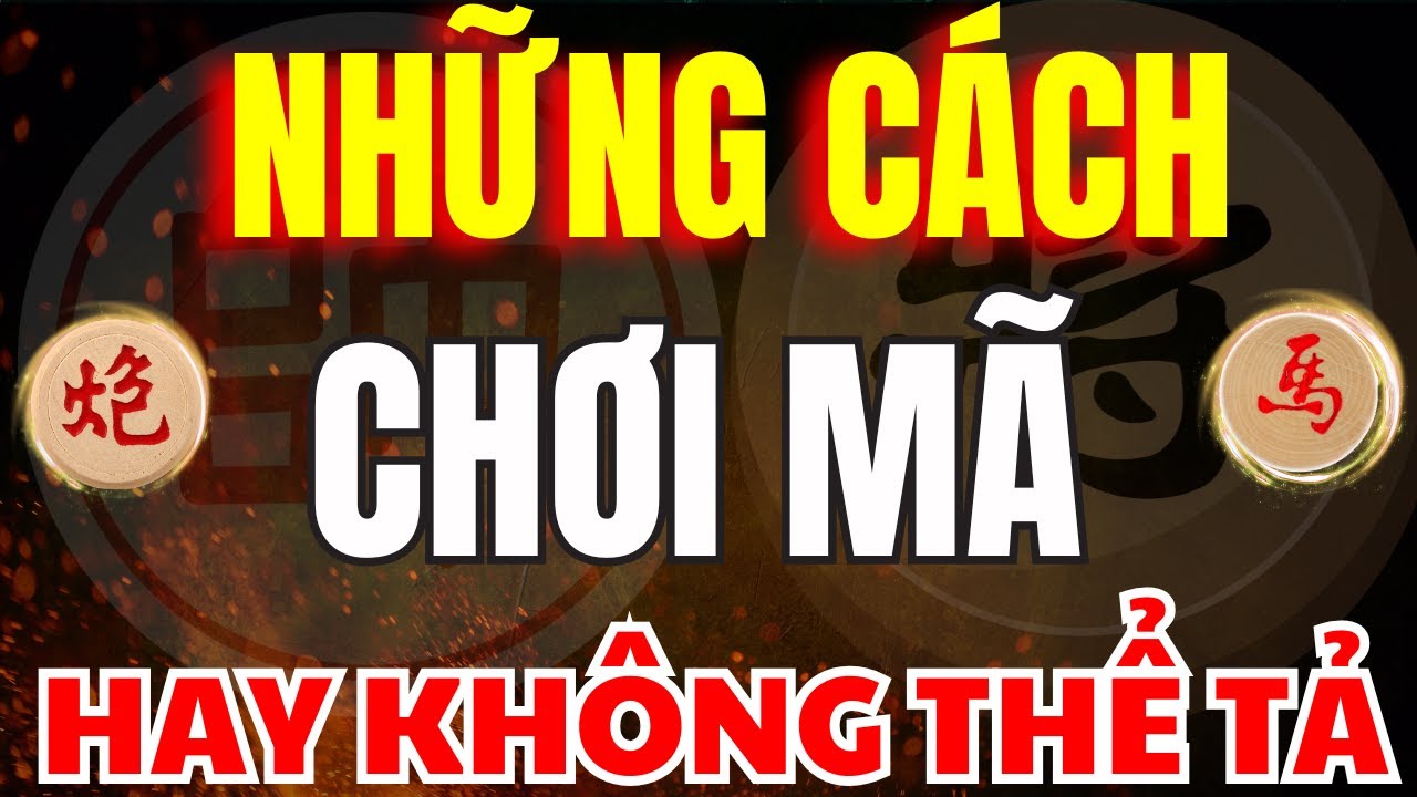 CỜ TƯỚNG | NHỮNG CÁCH XUẤT QUÂN VÀ ĐIỀU QUÂN MÃ HAY KHÔNG THỂ TẢ MỚI NHẤT