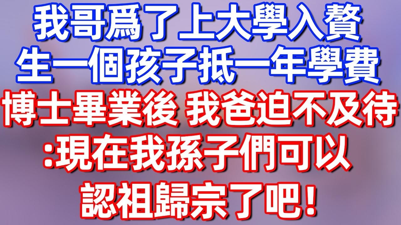 【完結】我哥爲了上大學入贅，生一個孩子抵一年學費，博士畢業後 我爸迫不及待：現在我孫子們可以認祖歸宗了吧！#夜讀人生 #碧荷講故事 #深夜淺讀 #情感 #完结文 #情感故事 #一口气看完
