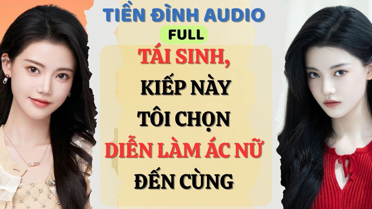 Truyện Audio | TÁI SINH, KIẾP NÀY TÔI CHỌN DIỄN LÀM ÁC NỮ ĐẾN CÙNG | #fullaudio #truyenaudio #audio