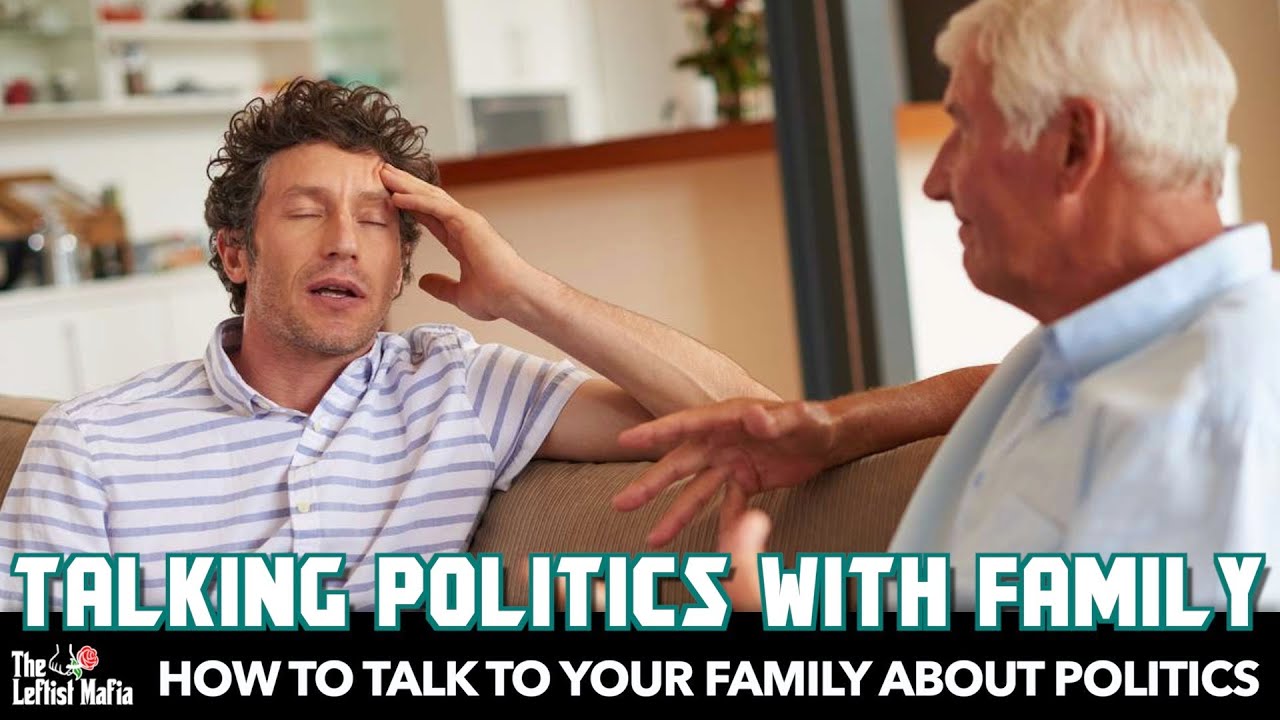 How To Talk To Your Family About Politics | The Leftist Mafia