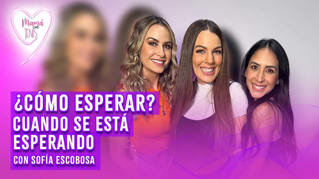 ¿CÓMO ESPERAR? Cuando se está esperando con SOFÍA ESCOBOSA|| Mamá conTenis