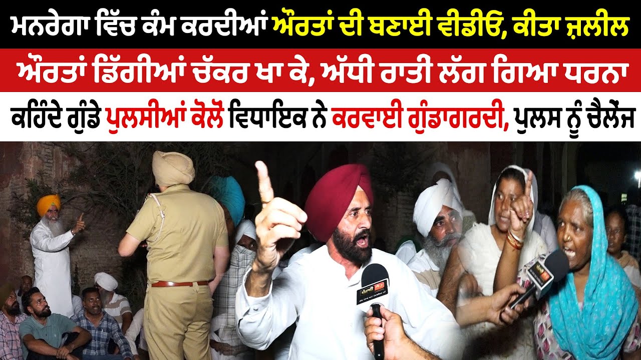 ਮਨਰੇਗਾ ਵਿਚ ਕੰਮ ਕਰਦੀਆਂ ਔਰਤਾਂ ਦੀ ਬਣਾਈ ਵੀਡੀਓ, ਕੀਤਾ ਜ਼ਲੀਲ, ਅੱਧੀ ਰਾਤੀਂ ਲੱਗ ਗਿਆ ਧਰਨਾ, ਪੁਲਸ ਨੂੰ ਚੈਲੇਂਜ