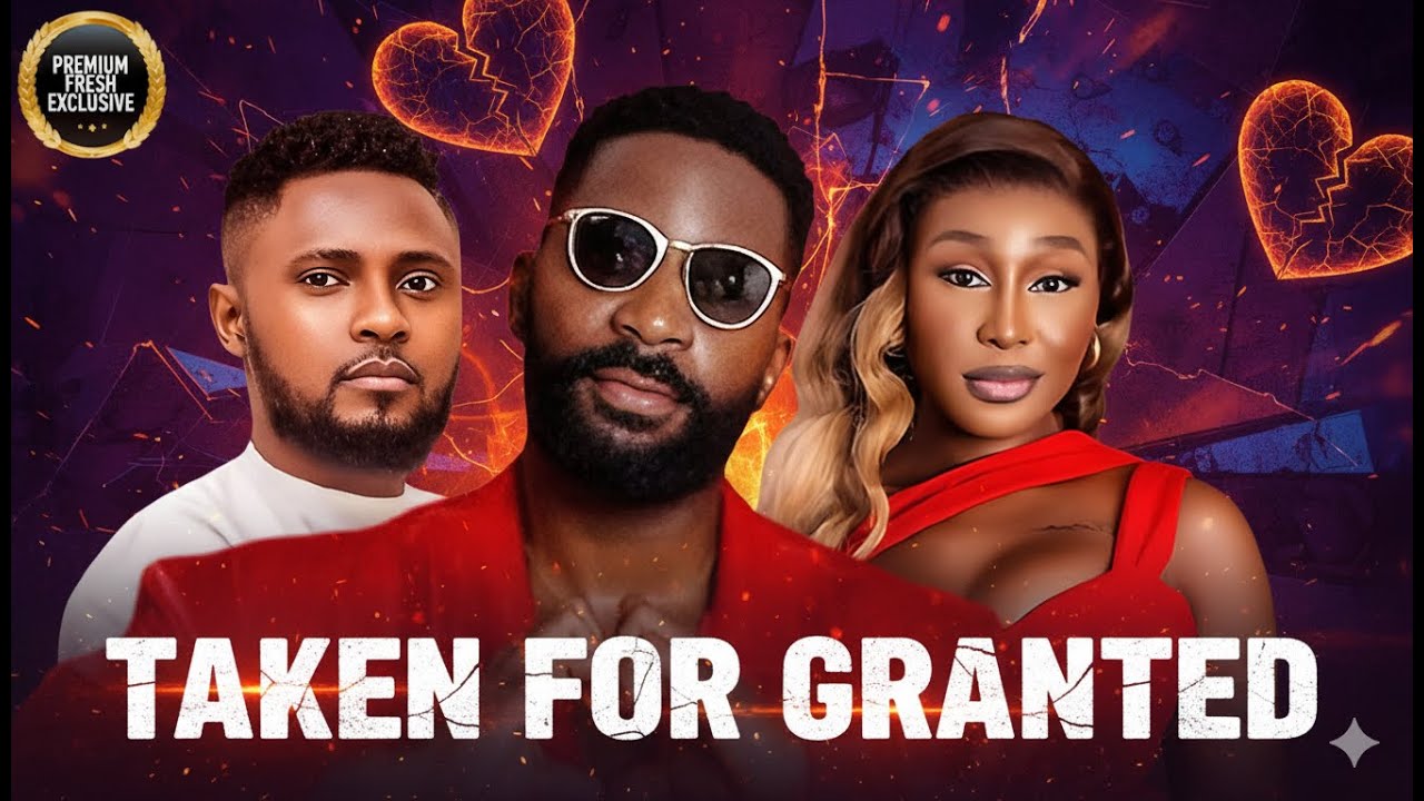 TAKEN FOR GRANTED (ESO DIKE PEARL WATS MAURICE SAM) -  nigerian movies 2025 latest full