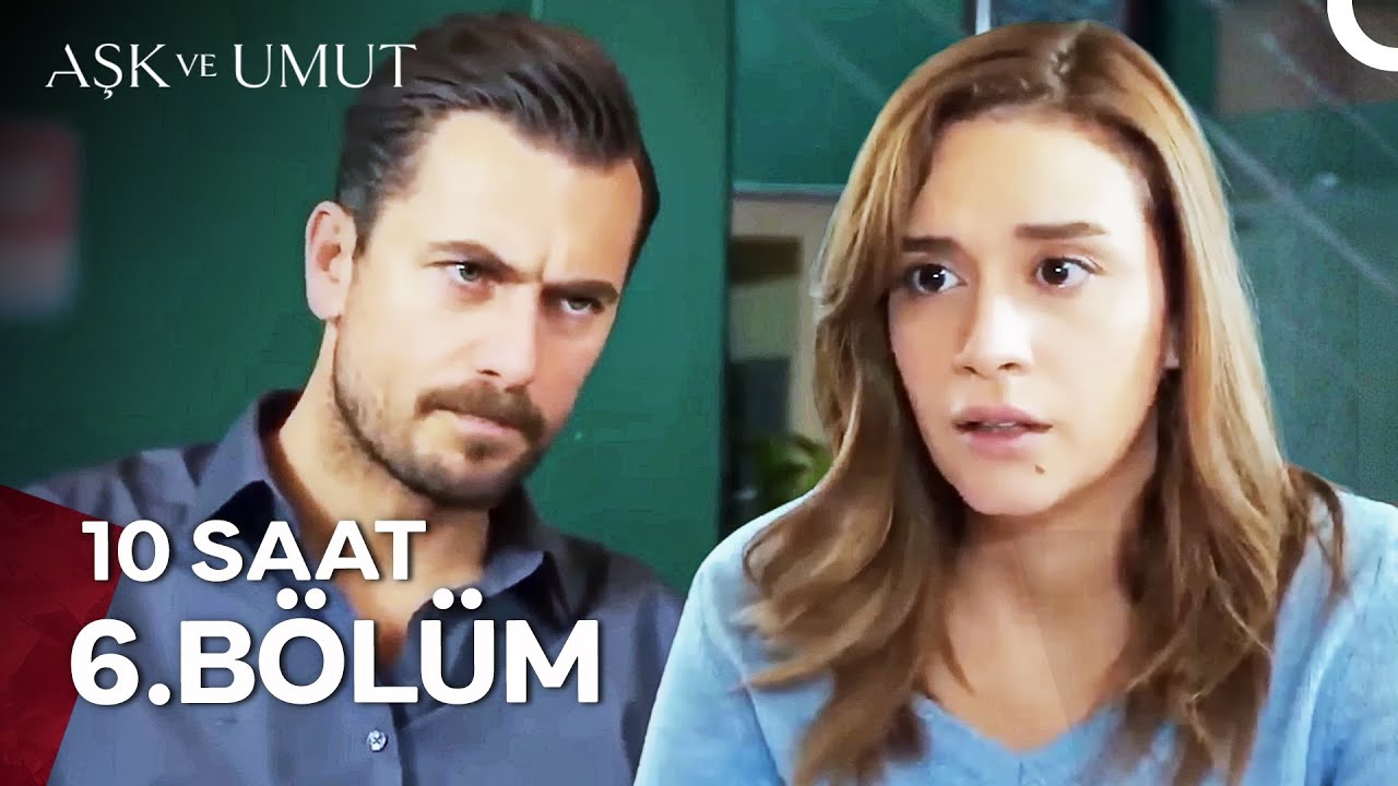 Aşk ve Umut 10 Saatlik Versiyon 6. Bölüm