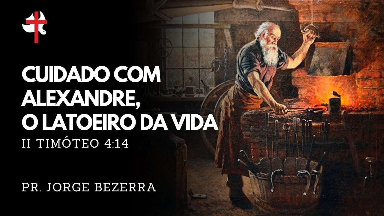 CUIDADO COM ALEXANDRE, O LATOEIRO DA VIDA - Pr. Jorge Bezerra