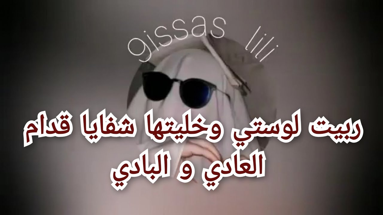 ربيت لوستي وخليتها شفايا قدام العادي و البادي
