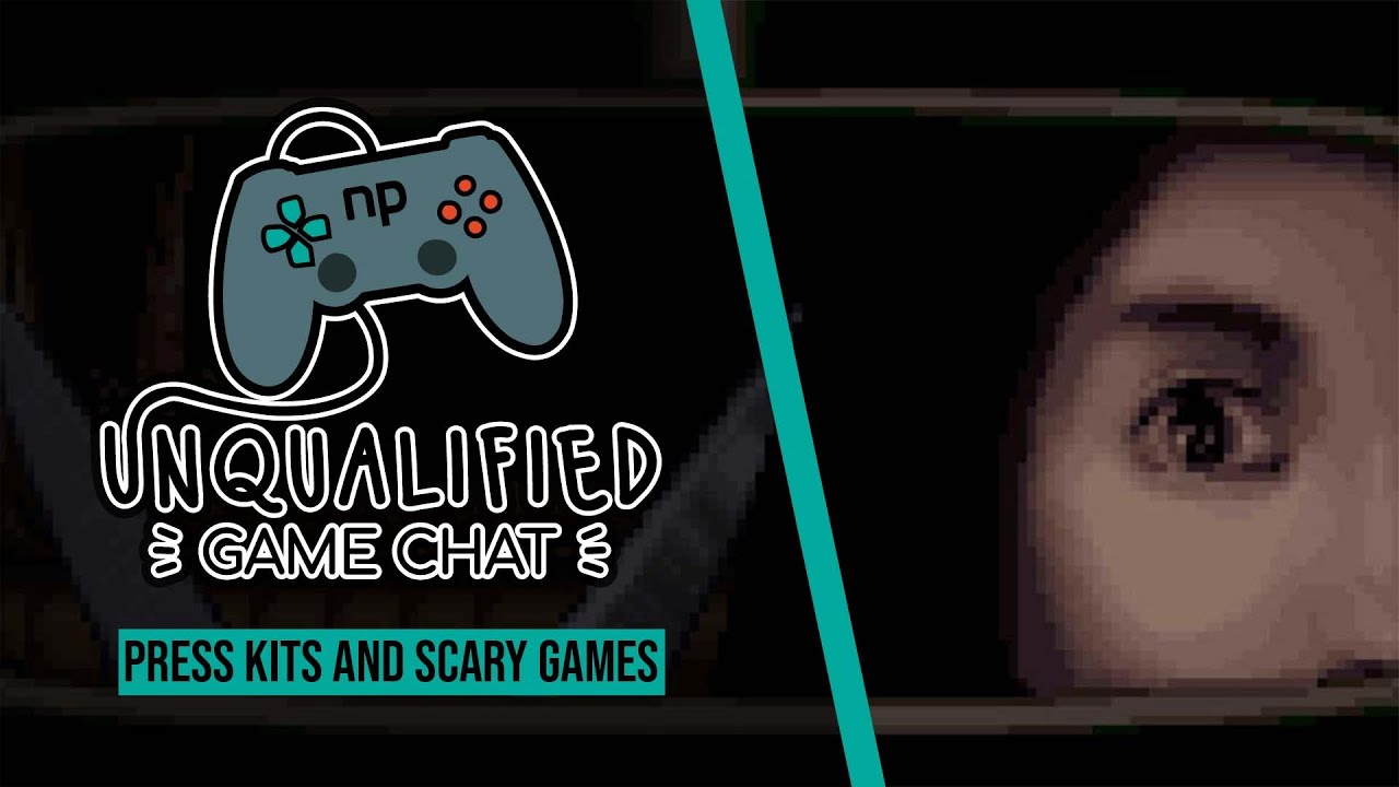 Unqualified Game Chat Ep. 36 - Press Kits and Scary Games