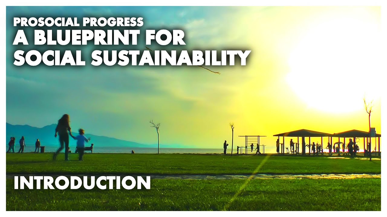 [INTRODUCTION] PROSOCIAL PROGRESS: A BLUEPRINT FOR SOCIAL SUSTAINABILITY