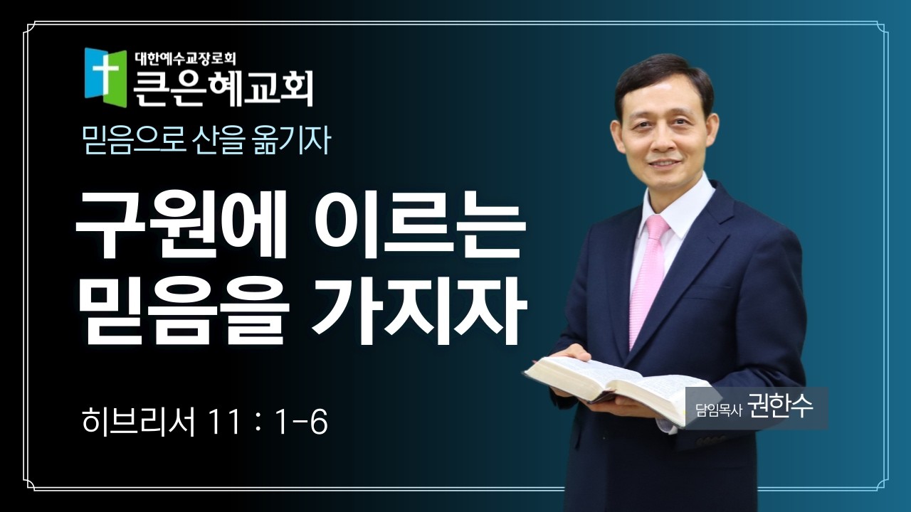 구원에 이르는 믿음을 가지자 / 히브리서 11 : 1-6 / 권한수목사 / 2026. 2. 8