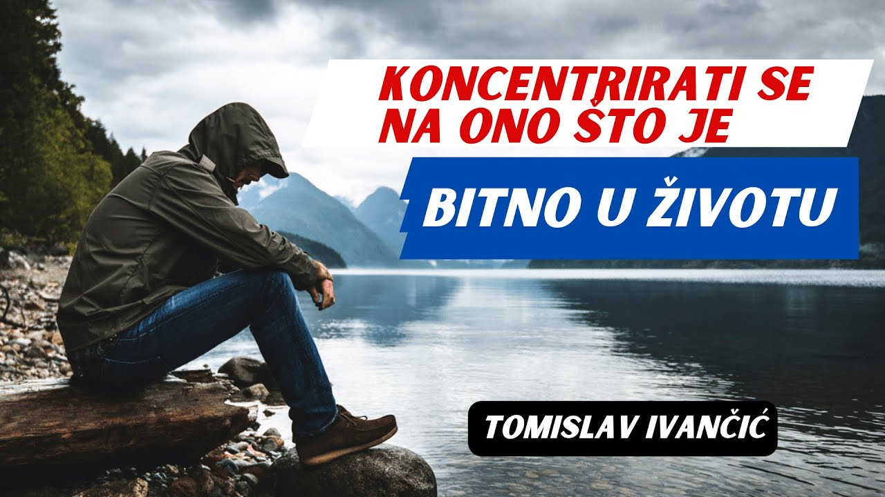 Tomislav Ivančić - Koncetrirati Se Na Ono Što Je Bitno U Životu