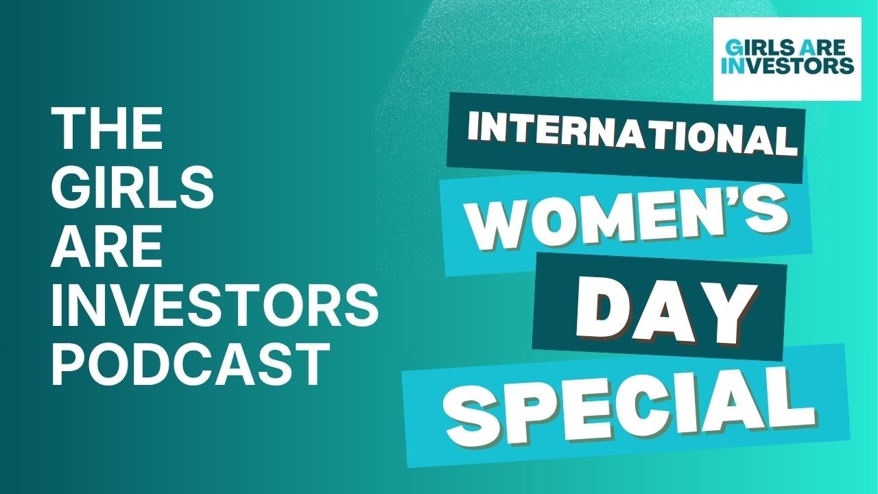 The Girls Are Investors Podcast: International Women's Day Special