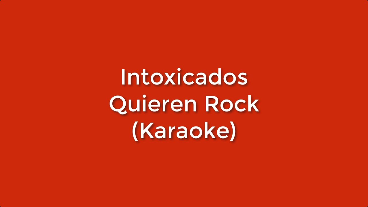 Intoxicados - Quieren Rock (Karaoke Full) - (Original)