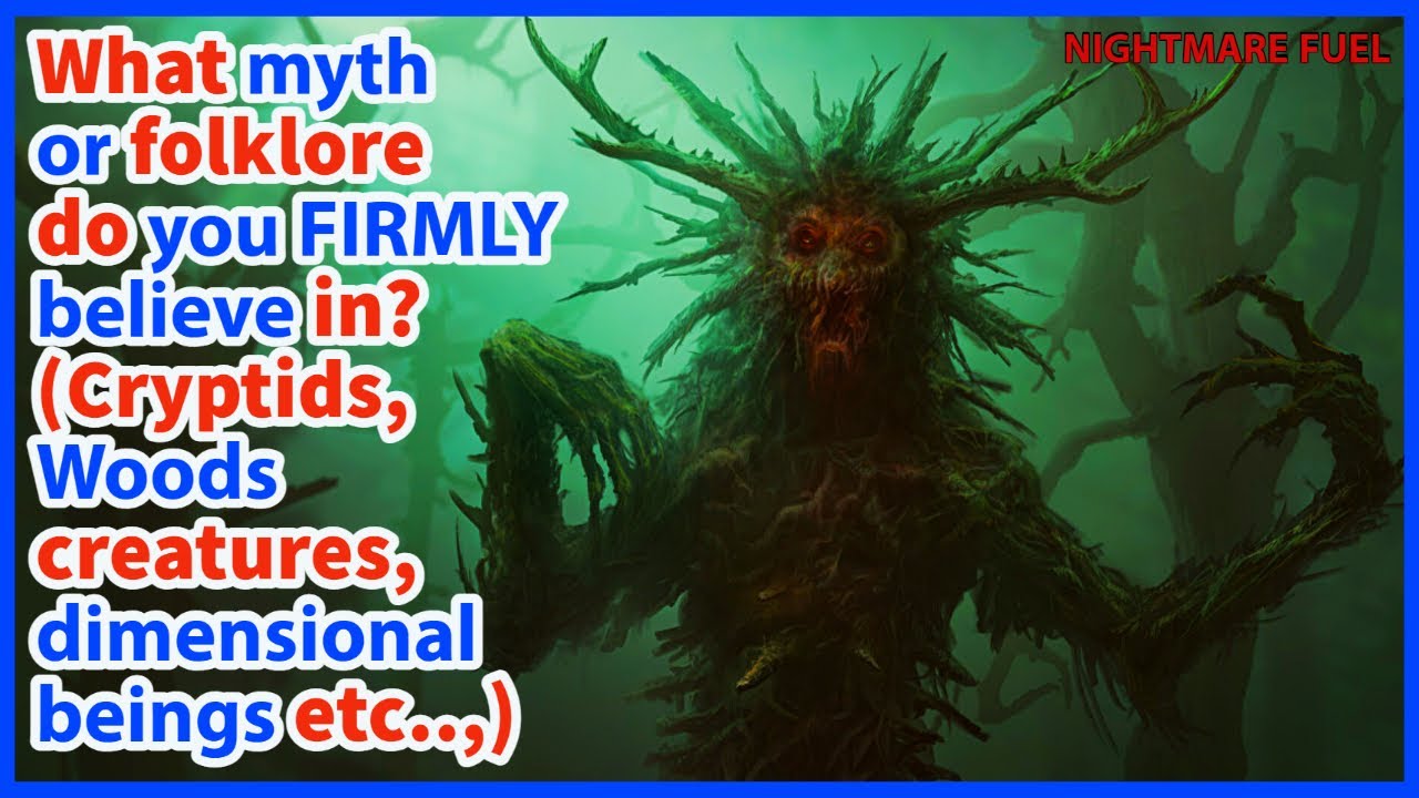 What myth or folklore do you FIRMLY believe in? (Cryptids, Woods creatures, dimensional beings etc,)