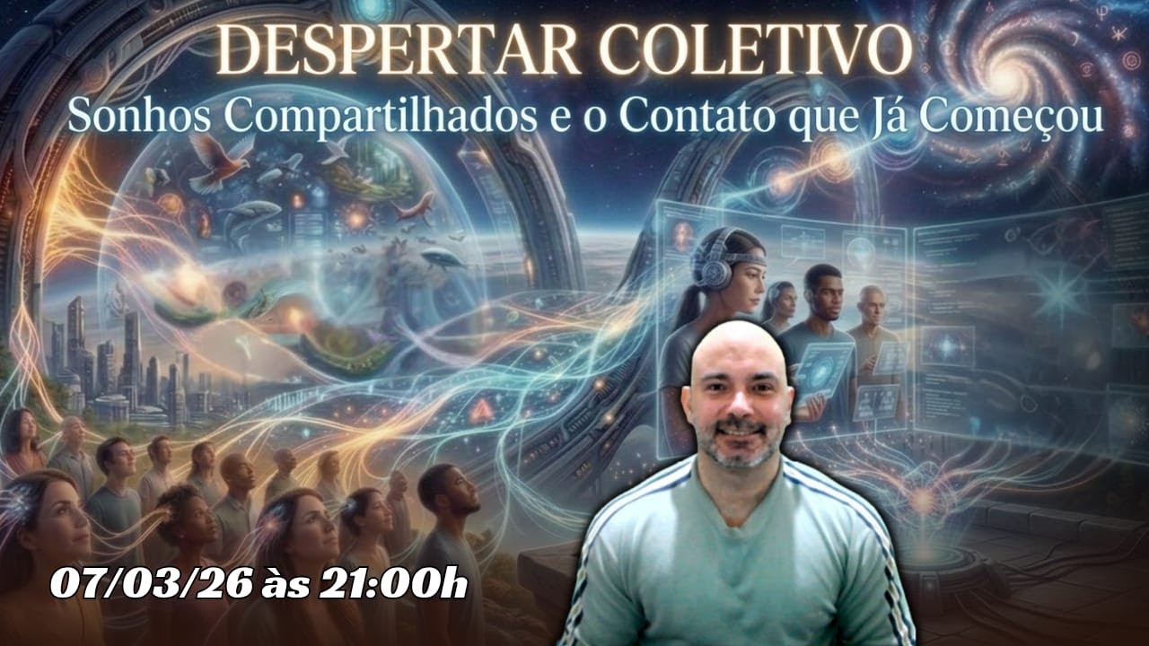 Despertar Coletivo: Sonhos Compartilhados e o Contato que Já Começou: 07/03/26 às 21:00