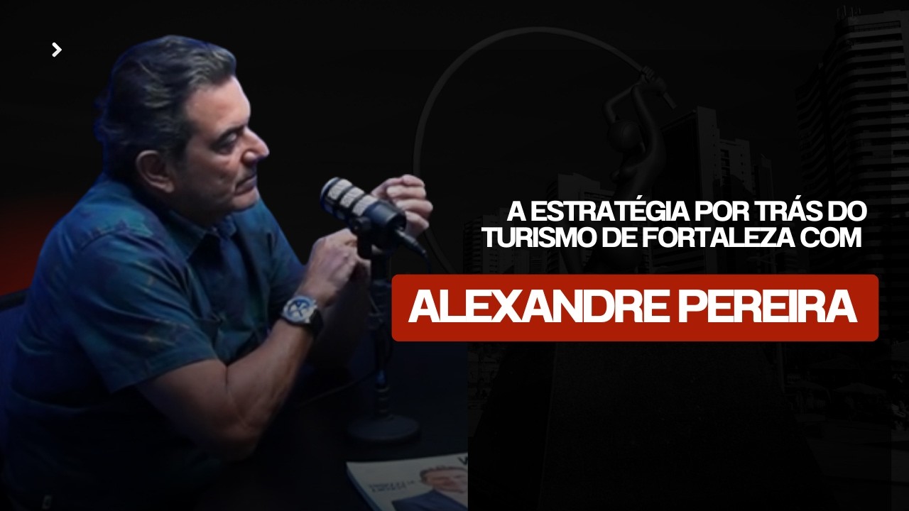 A Estratégia por Trás do Turismo de Fortaleza | Alexandre Pereira