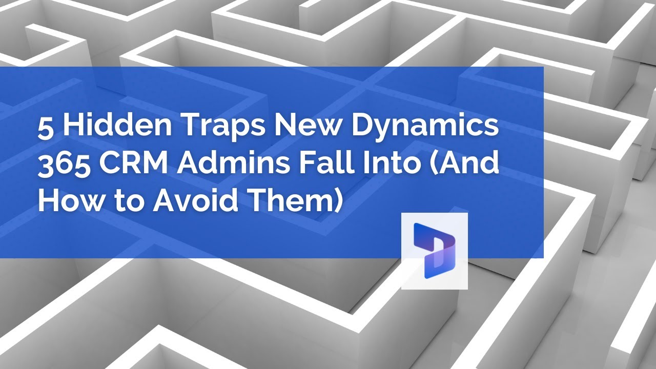 5 Hidden Traps New Dynamics 365 CRM Admins Fall Into (and How to Avoid Them) | Webinar