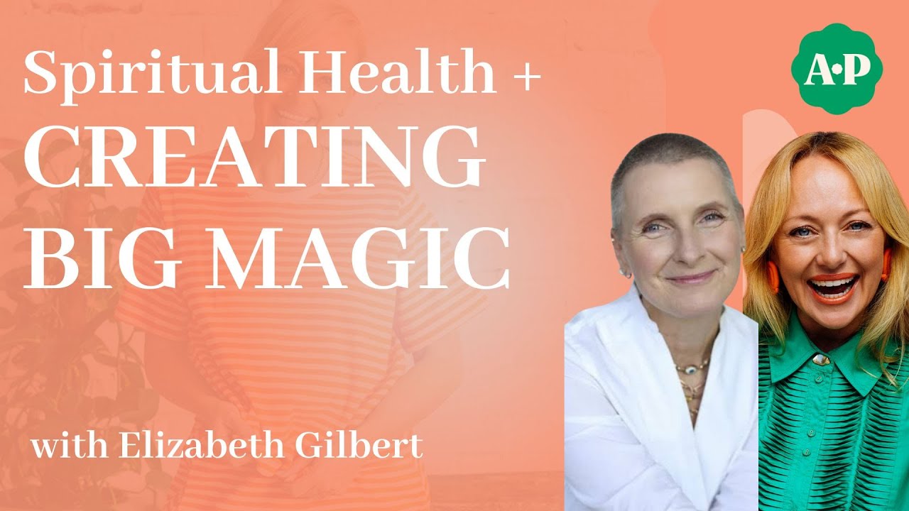 Spiritual Health and Creating BIG MAGIC with Elizabeth Gilbert