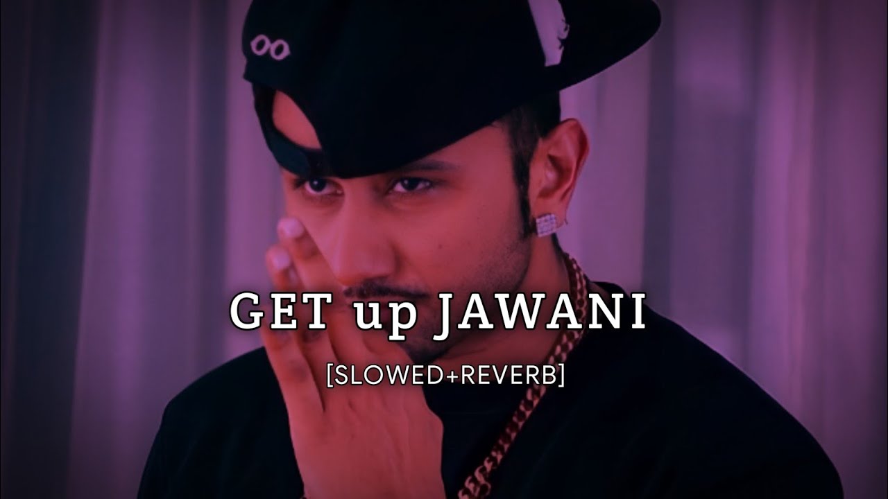 Get Up Jawani (Slowed+Reverb)- Yo Yo Honey